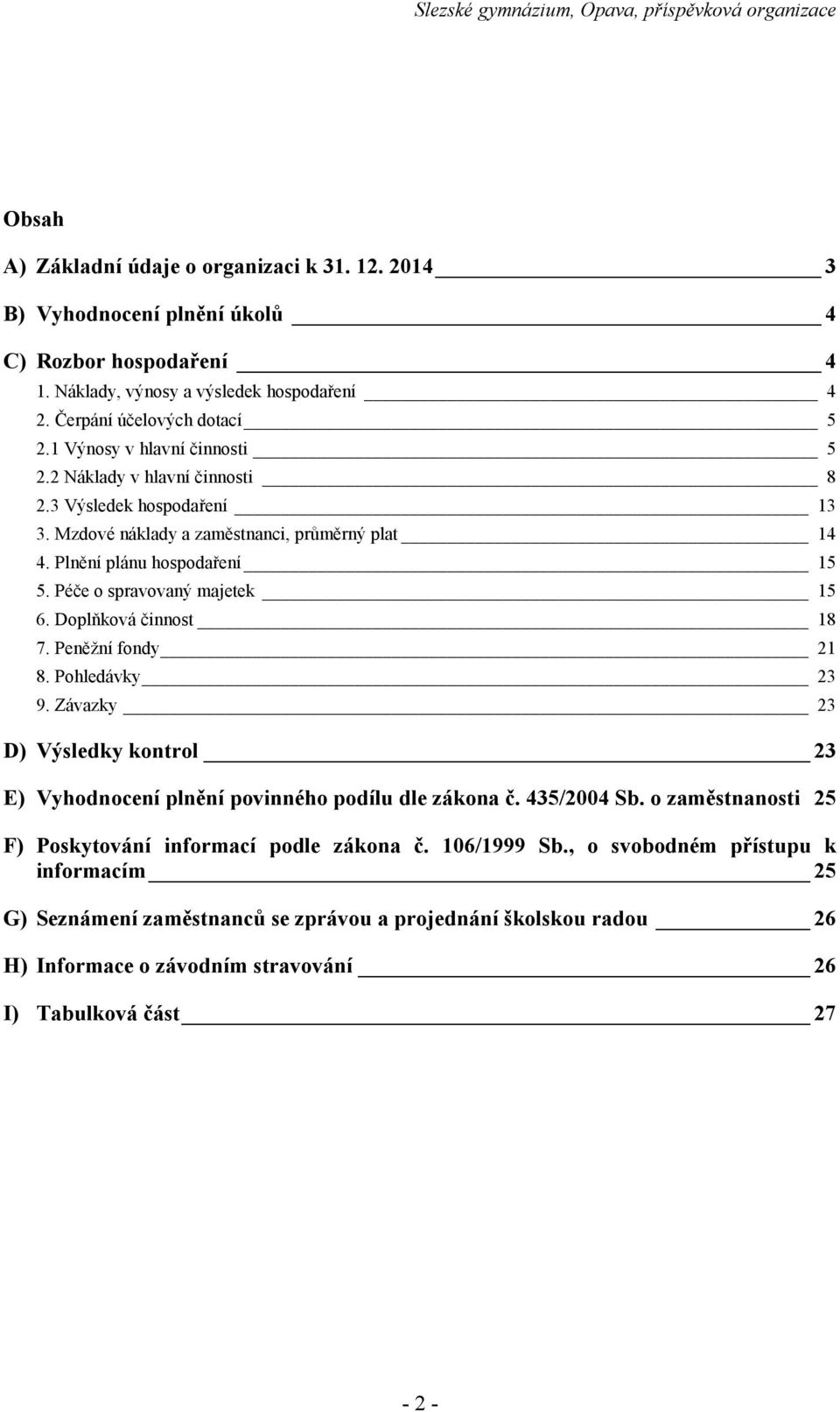 Péče o spravovaný majetek 15 6. Doplňková činnost 18 7. Peněžní fondy 21 8. Pohledávky 23 9. Závazky 23 D) Výsledky kontrol 23 E) Vyhodnocení plnění povinného podílu dle zákona č. 435/24 Sb.