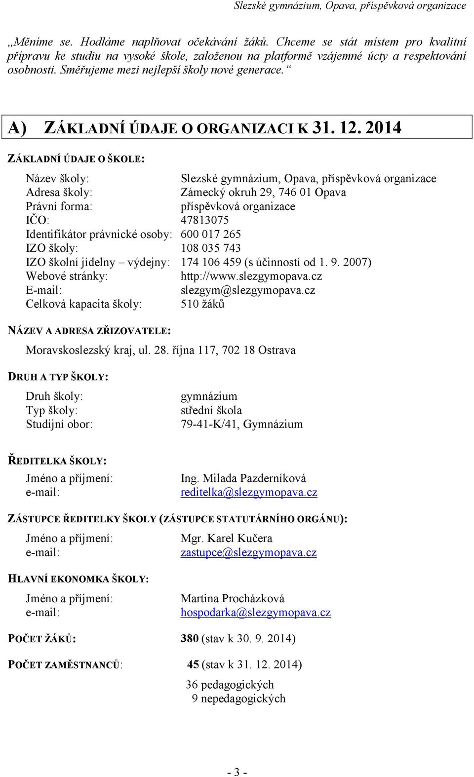 214 ZÁKLADNÍ ÚDAJE O ŠKOLE: Název školy: Adresa školy: Právní forma: IČO: Identifikátor právnické osoby: IZO školy: IZO školní jídelny výdejny: Webové stránky: E-mail: Celková kapacita školy: Zámecký