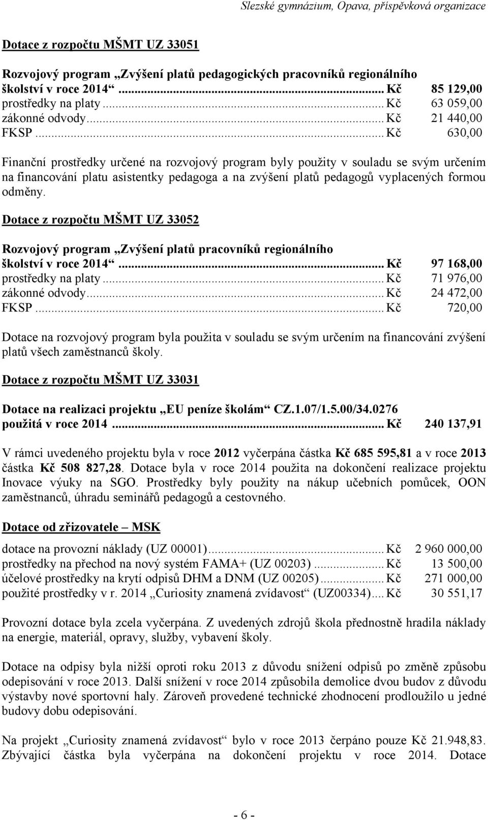 formou odměny. Dotace z rozpočtu MŠMT UZ 3352 Rozvojový program Zvýšení platů pracovníků regionálního školství v roce 214... Kč prostředky na platy... Kč zákonné odvody... Kč FKSP.