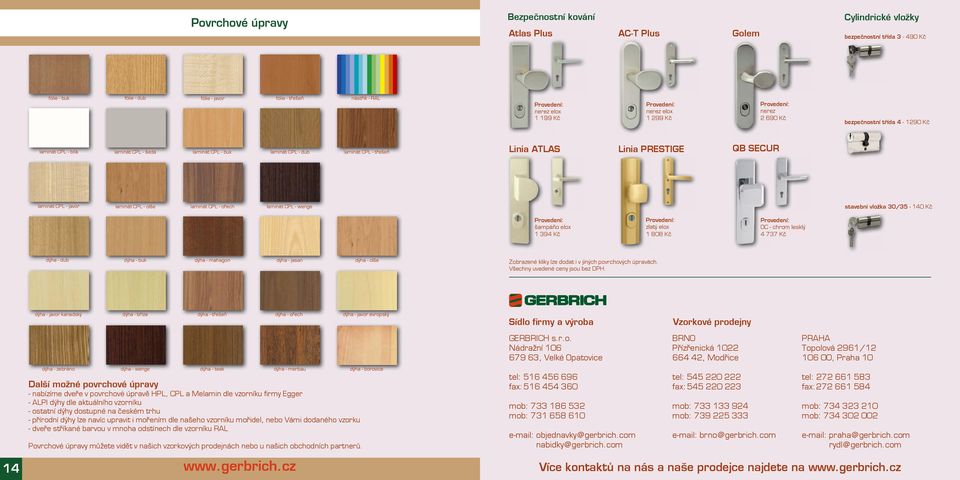 laminát CPL - javor laminát CPL - olše laminát CPL - ořech laminát CPL - wenge stavební vložka 30/35-140 Kč šampáňo elox zlatý elox OC - chrom lesklý 1 394 Kč 1 808 Kč 4 737 Kč dýha - dub dýha - buk