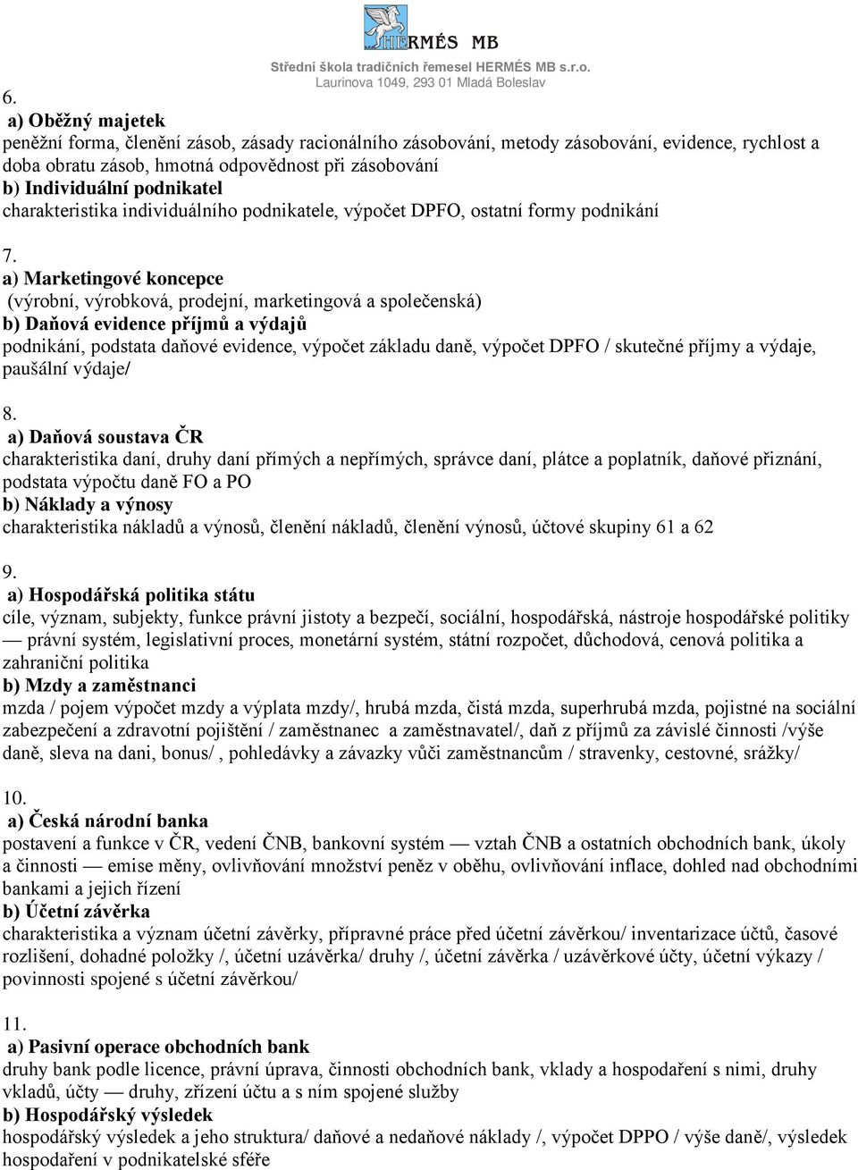 a) Marketingové koncepce (výrobní, výrobková, prodejní, marketingová a společenská) b) Daňová evidence příjmů a výdajů podnikání, podstata daňové evidence, výpočet základu daně, výpočet DPFO /