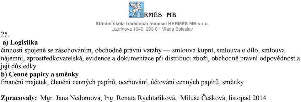 odpovědnost a její důsledky b) Cenné papíry a směnky finanční majetek, členění cenných papírů, oceňování,