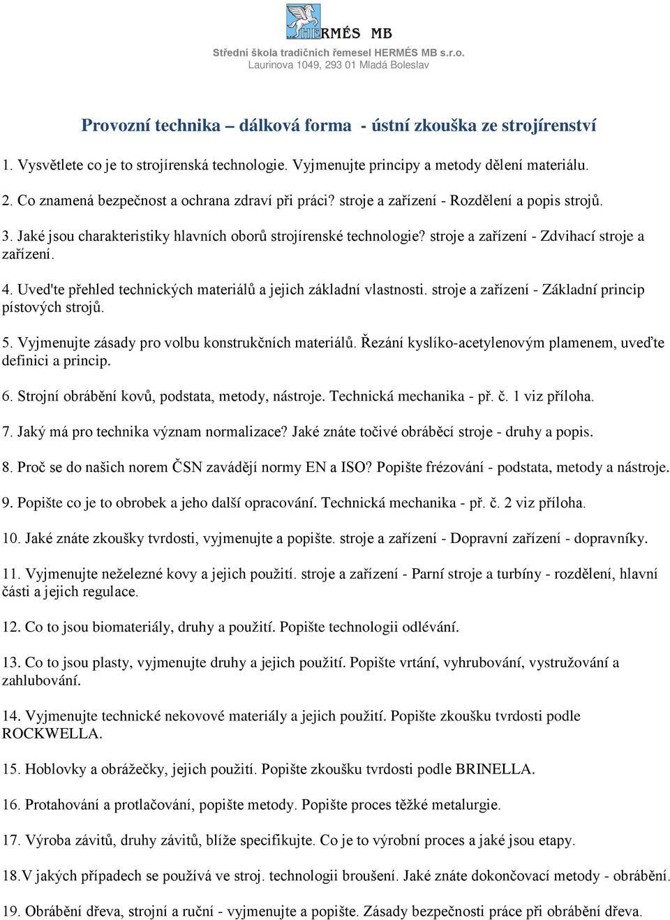 stroje a zařízení - Zdvihací stroje a zařízení. 4. Uved'te přehled technických materiálů a jejich základní vlastnosti. stroje a zařízení - Základní princip pístových strojů. 5.