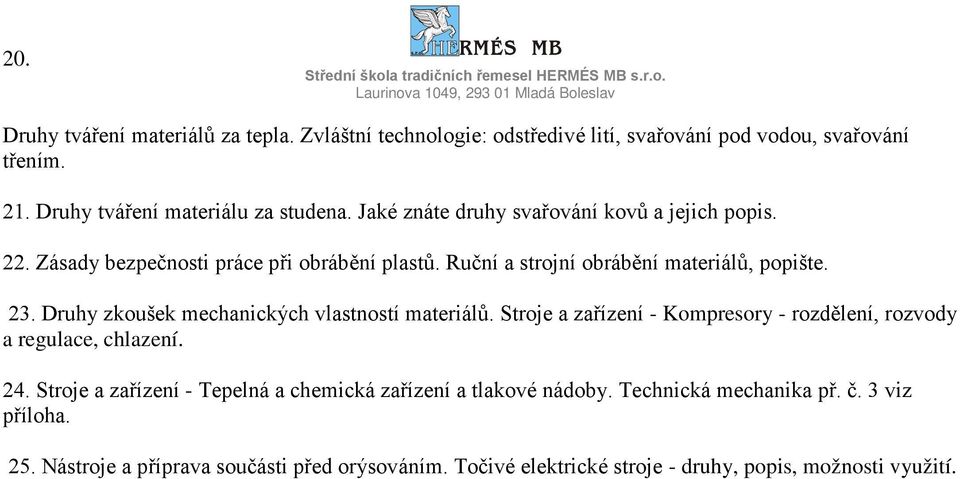 Ruční a strojní obrábění materiálů, popište. 23. Druhy zkoušek mechanických vlastností materiálů. Stroje a zařízení - Kompresory - rozdělení, rozvody a regulace, chlazení.