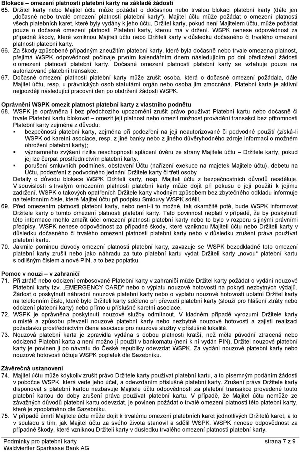 Majitel účtu může požádat o omezení platnosti všech platebních karet, které byly vydány k jeho účtu, Držitel karty, pokud není Majitelem účtu, může požádat pouze o dočasné omezení platnosti Platební