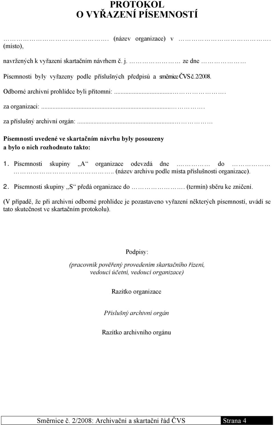 Písemnosti skupiny A organizace odevzdá dne. do.. (název archivu podle místa příslušnosti organizace). 2. Písemnosti skupiny,,s předá organizace do. (termín) sběru ke zničení.