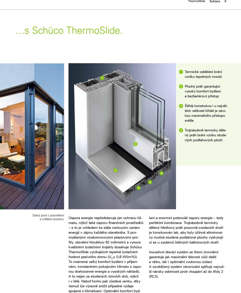 přístupu světla 3 Trojnásobně termicky dělený práh brání vzniku studených podlahových ploch 2 Dobrý pocit z prosvětlení a zvětšení prostoru Úspora energie nepředstavuje jen ochranu klimatu, nýbrž