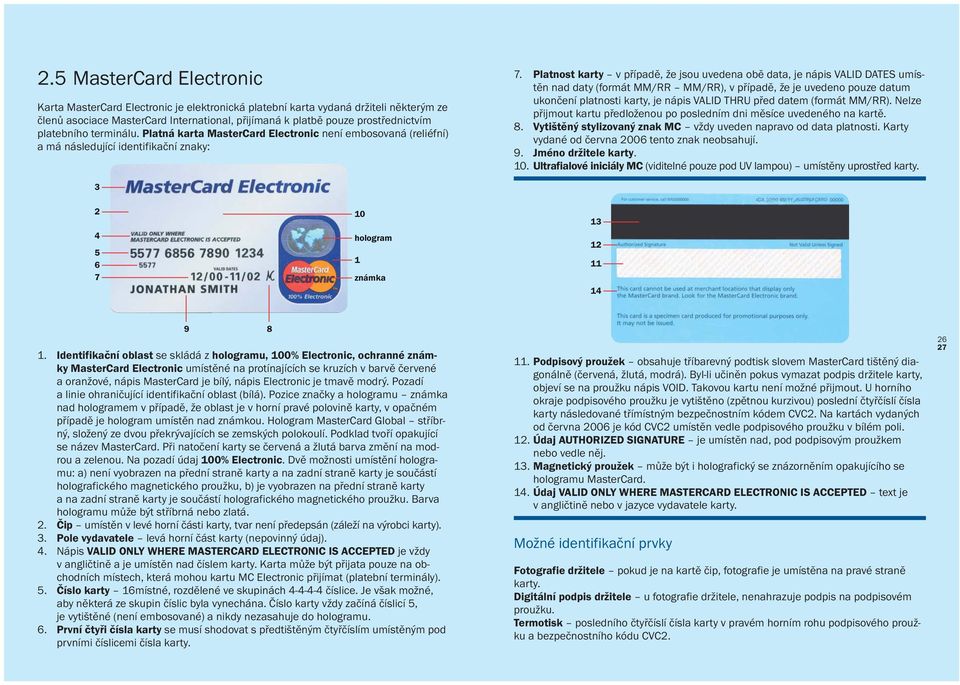 Platnost karty v případě, že jsou uvedena obě data, je nápis VALID DATES umístěn nad daty (formát MM/RR MM/RR), v případě, že je uvedeno pouze datum ukončení platnosti karty, je nápis VALID THRU před