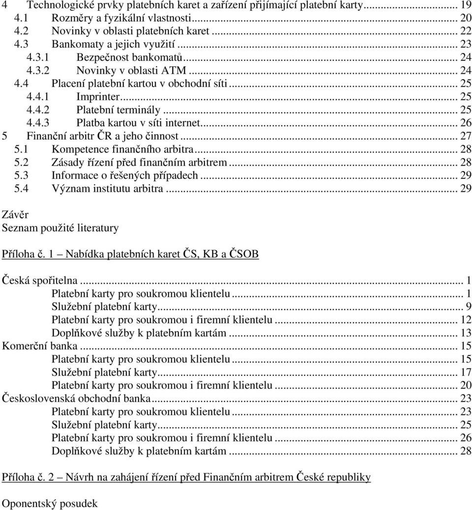 .. 26 5 Finanční arbitr ČR a jeho činnost... 27 5.1 Kompetence finančního arbitra... 28 5.2 Zásady řízení před finančním arbitrem... 28 5.3 Informace o řešených případech... 29 5.