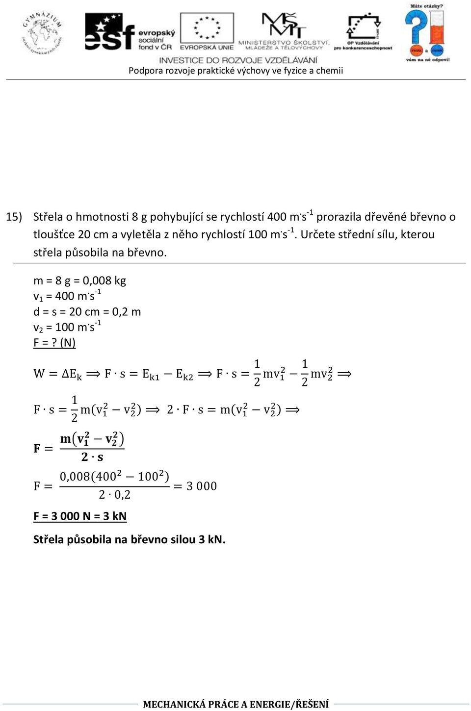 Určete střední sílu, kterou střela působila na břevno. m = 8 g = 0,008 kg v 1 = 400 m. s -1 d = s = 20 cm = 0,2 m v 2 = 100 m.