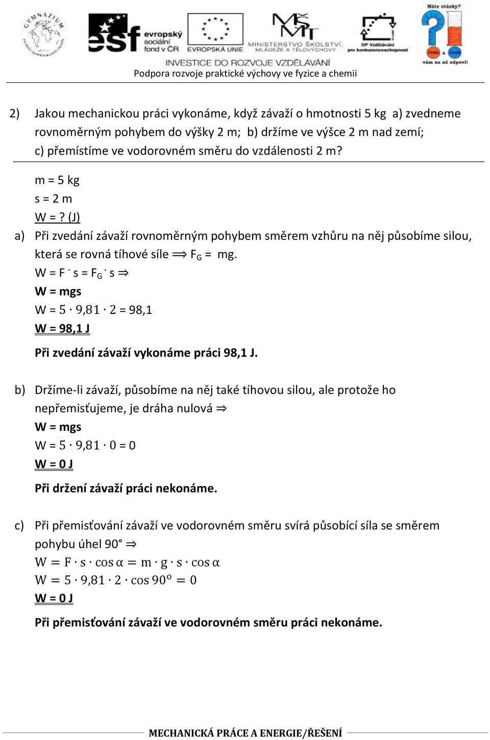 s W = mgs W = 5 9,81 2 = 98,1 W = 98,1 J Při zvedání závaží vykonáme práci 98,1 J.