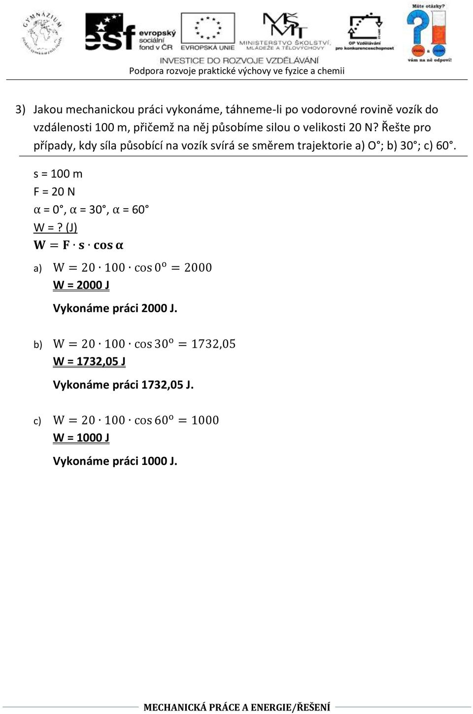 s = 100 m F = 20 N α = 0, α = 30, α = 60 W =? (J) W = F s cos α a) W = 20 100 cos 0 o = 2000 W = 2000 J Vykonáme práci 2000 J.