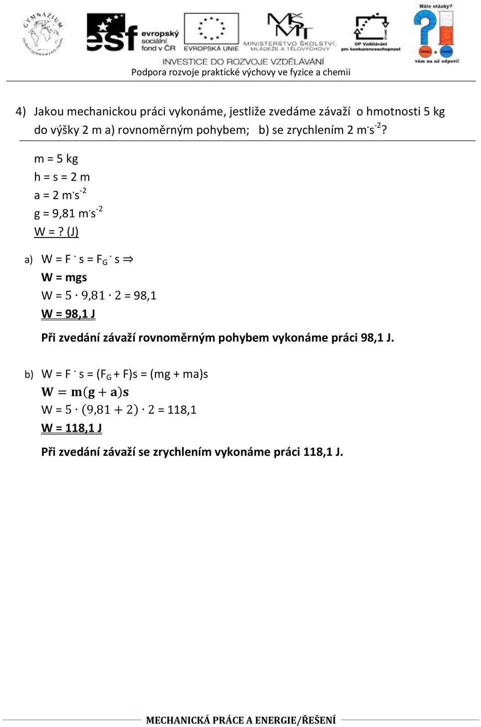 s W = mgs W = 5 9,81 2 = 98,1 W = 98,1 J Při zvedání závaží rovnoměrným pohybem vykonáme práci 98,1 J. b) W = F.