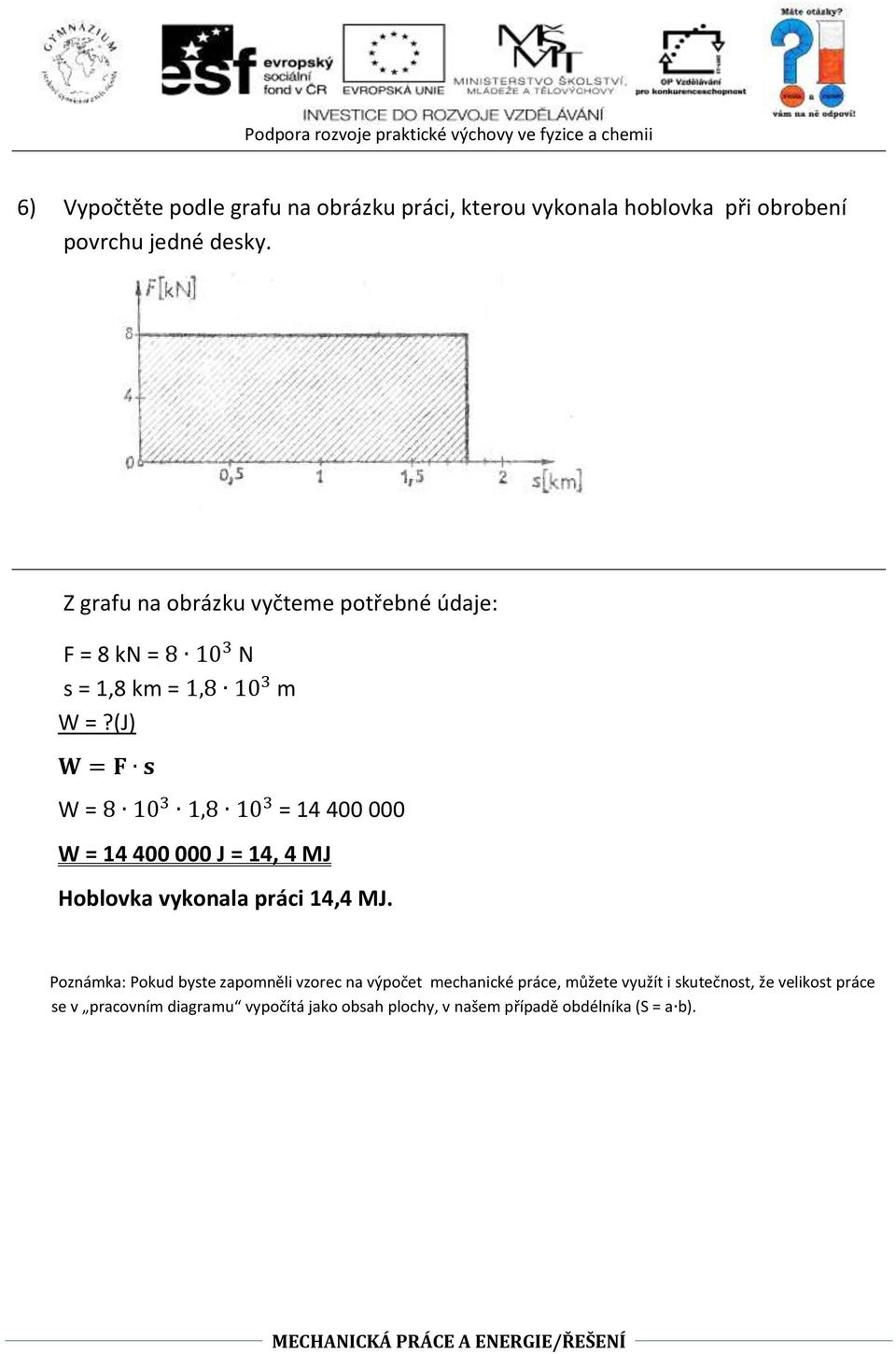 (J) W = F s W = 8 10 3 1,8 10 3 = 14 400 000 W = 14 400 000 J = 14, 4 MJ Hoblovka vykonala práci 14,4 MJ.