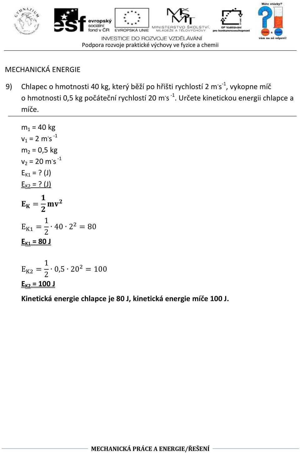 Určete kinetickou energii chlapce a míče. m 1 = 40 kg v 1 = 2 m. s -1 m 2 = 0,5 kg v 2 = 20 m. s -1 E K1 =?