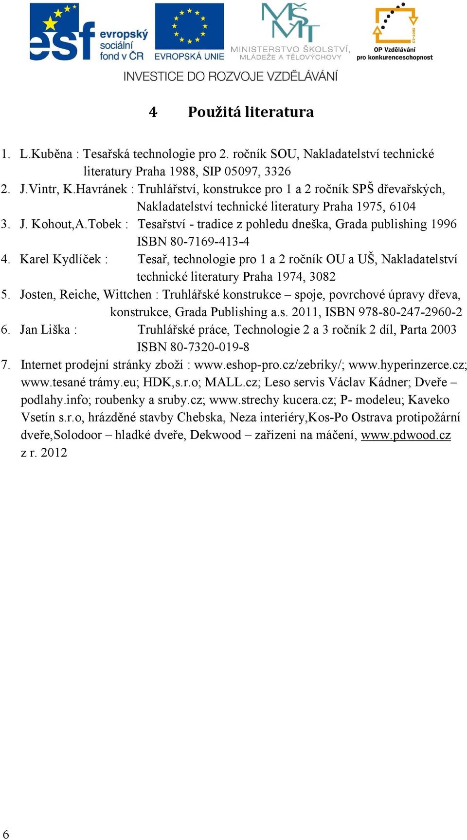 Tobek : Tesařství - tradice z pohledu dneška, Grada publishing 1996 ISBN 80-7169-413-4 4.