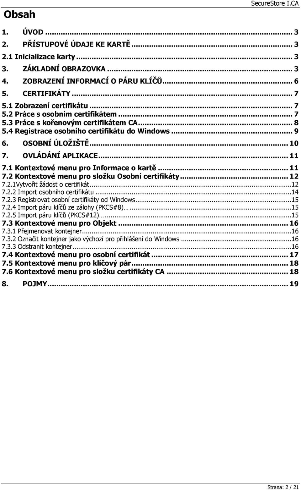 OVLÁDÁNÍ APLIKACE... 11 7.1 Kontextové menu pro Informace o kartě... 11 7.2 Kontextové menu pro sloţku Osobní certifikáty... 12 7.2.1Vytvořit žádost o certifikát... 12 7.2.2 Import osobního certifikátu.