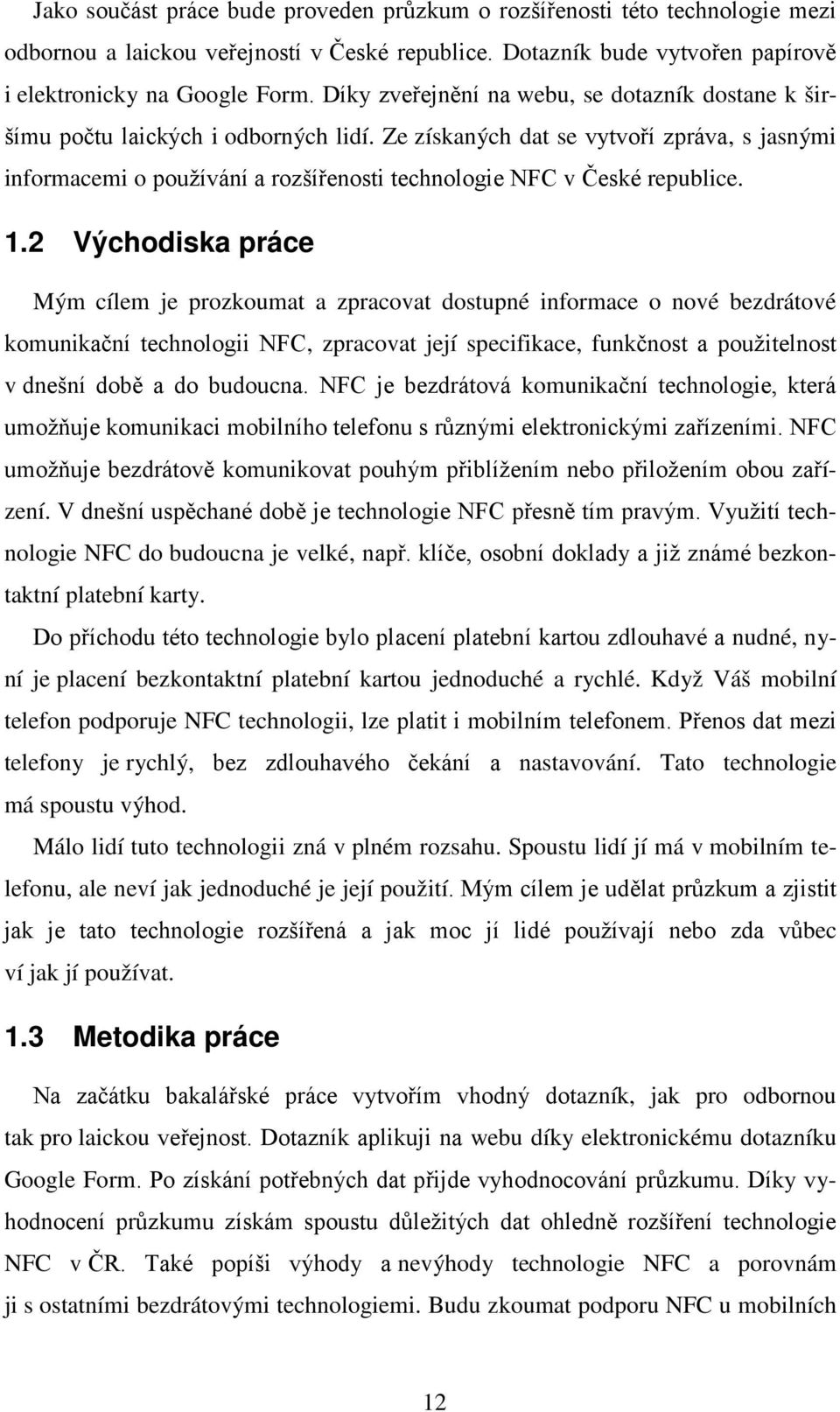 Ze získaných dat se vytvoří zpráva, s jasnými informacemi o používání a rozšířenosti technologie NFC v České republice. 1.