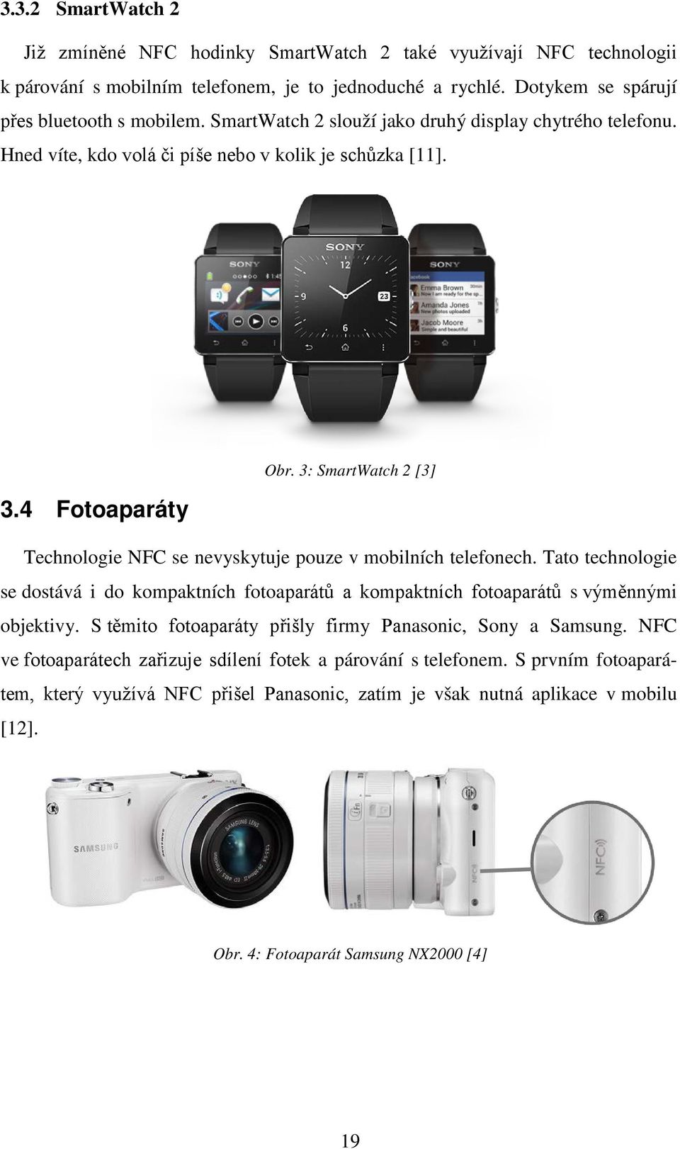 3: SmartWatch 2 [3] Technologie NFC se nevyskytuje pouze v mobilních telefonech. Tato technologie se dostává i do kompaktních fotoaparátů a kompaktních fotoaparátů s výměnnými objektivy.