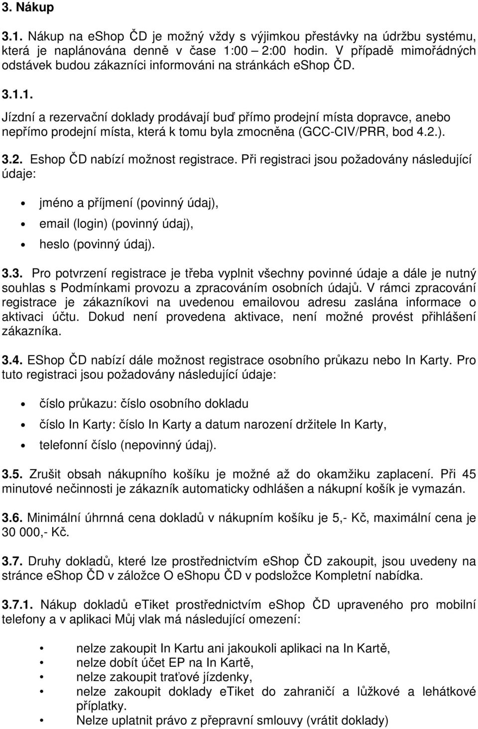 1. Jízdní a rezervační doklady prodávají buď přímo prodejní místa dopravce, anebo nepřímo prodejní místa, která k tomu byla zmocněna (GCC-CIV/PRR, bod 4.2.). 3.2. Eshop ČD nabízí možnost registrace.