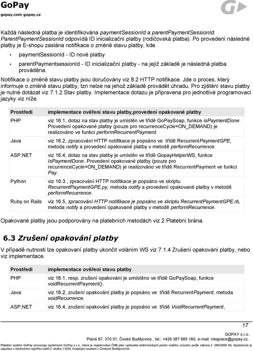 platba prováděna. Notifikace o změně stavu platby jsou doručovány viz 8.2 HTTP notifikace. Jde o proces, který informuje o změně stavu platby, tzn nelze na jehož základě provádět úhradu.