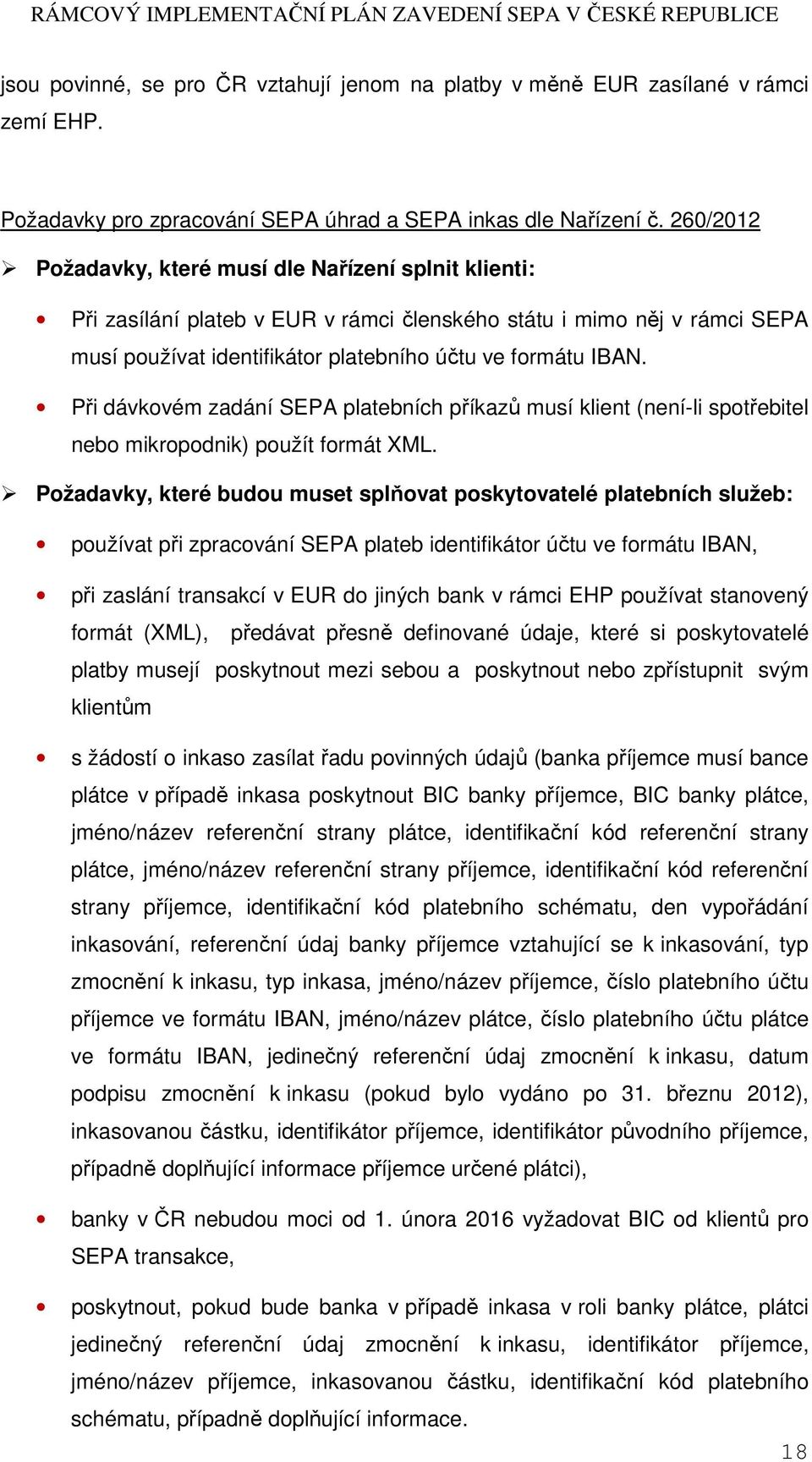 Při dávkovém zadání SEPA platebních příkazů musí klient (není-li spotřebitel nebo mikropodnik) použít formát XML.