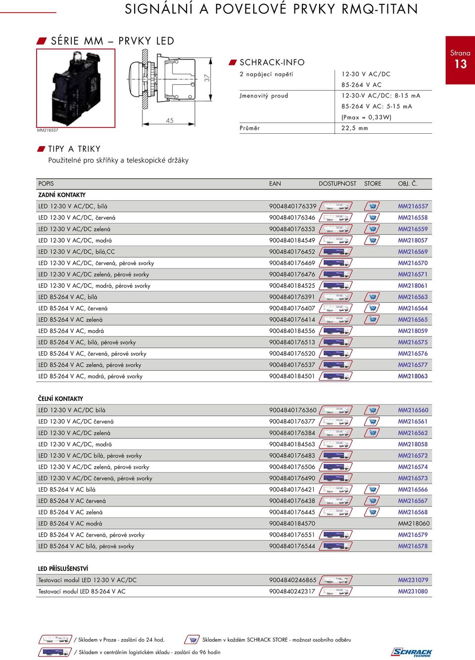 ZADNÍ KONTAKTY LED 12-30 V AC/DC, bílá 9004840176339 MM216557 LED 12-30 V AC/DC, červená 9004840176346 MM216558 LED 12-30 V AC/DC zelená 9004840176353 MM216559 LED 12-30 V AC/DC, modrá 9004840184549