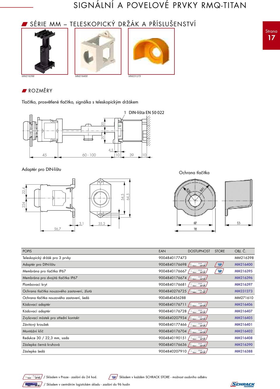 Teleskopický držák pro 3 prvky 9004840177473 MM216398 Adaptér pro DIN-lištu 9004840176698 MM216400 Membrána pro tlačítka IP67 9004840176667 MM216395 Membrána pro dvojitá tlačítka IP67 9004840176674