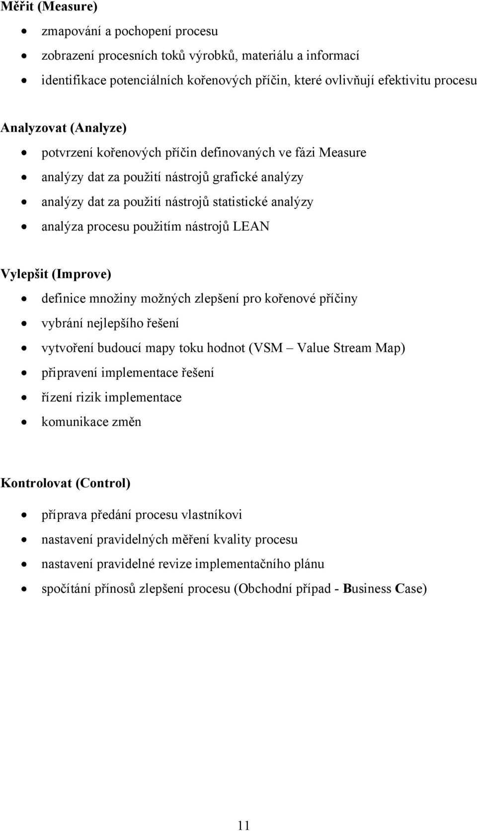 nástrojů LEAN Vylepšit (Improve) definice mnoţiny moţných zlepšení pro kořenové příčiny vybrání nejlepšího řešení vytvoření budoucí mapy toku hodnot (VSM Value Stream Map) připravení implementace