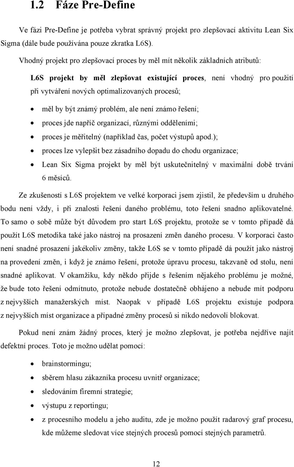 by být známý problém, ale není známo řešení; proces jde napříč organizací, různými odděleními; proces je měřitelný (například čas, počet výstupů apod.