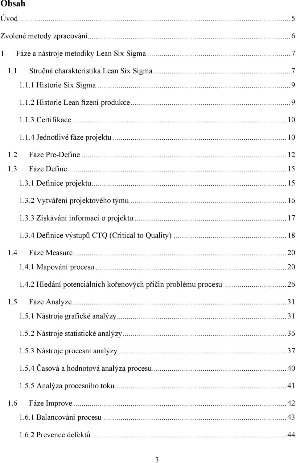 .. 17 1.3.4 Definice výstupů CTQ (Critical to Quality)... 18 1.4 Fáze Measure... 20 1.4.1 Mapování procesu... 20 1.4.2 Hledání potenciálních kořenových příčin problému procesu... 26 1.5 Fáze Analyze.