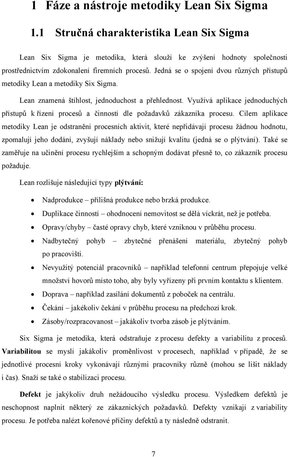 Jedná se o spojení dvou různých přístupů metodiky Lean a metodiky Six Sigma. Lean znamená štíhlost, jednoduchost a přehlednost.