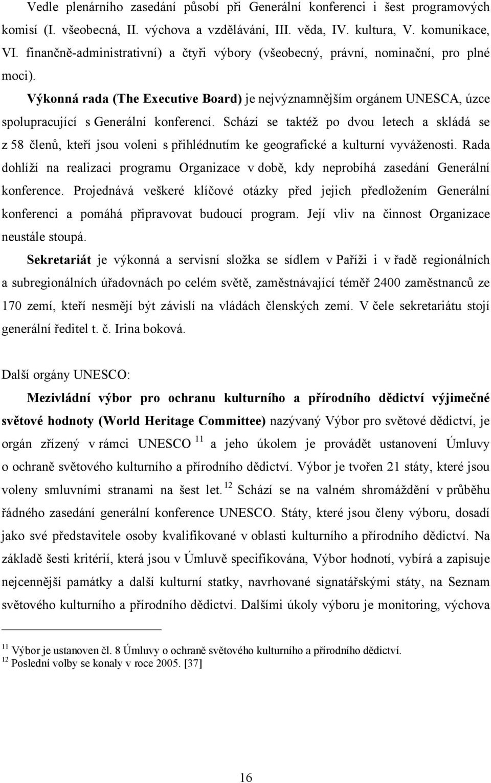 Výkonná rada (The Executive Board) je nejvýznamnějším orgánem UNESCA, úzce spolupracující s Generální konferencí.