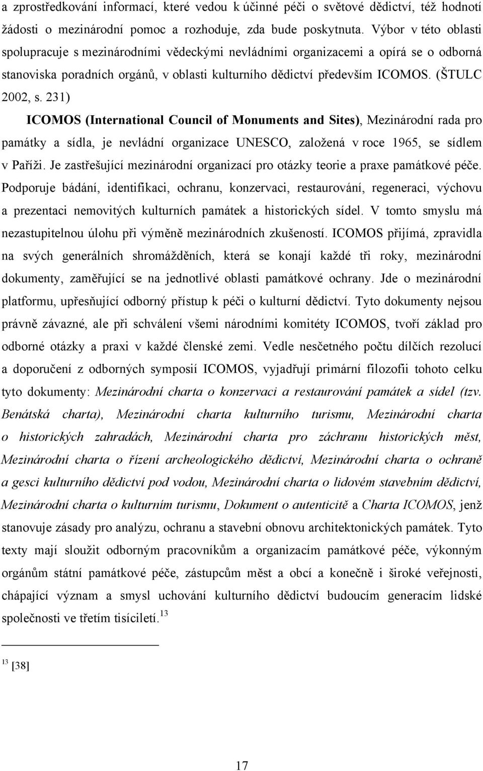 231) ICOMOS (International Council of Monuments and Sites), Mezinárodní rada pro památky a sídla, je nevládní organizace UNESCO, zaloţená v roce 1965, se sídlem v Paříţi.