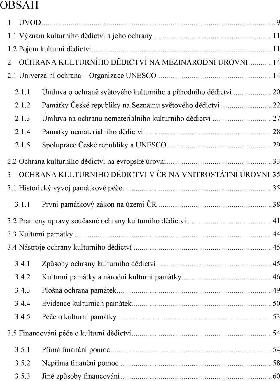 .. 27 2.1.4 Památky nemateriálního dědictví... 28 2.1.5 Spolupráce České republiky a UNESCO... 29 2.2 Ochrana kulturního dědictví na evropské úrovni.