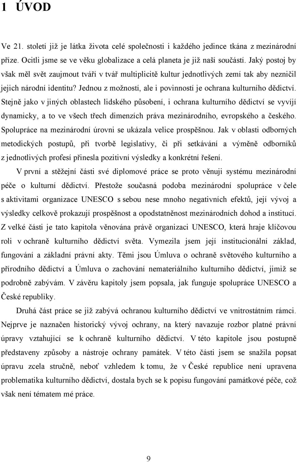 Stejně jako v jiných oblastech lidského působení, i ochrana kulturního dědictví se vyvíjí dynamicky, a to ve všech třech dimenzích práva mezinárodního, evropského a českého.