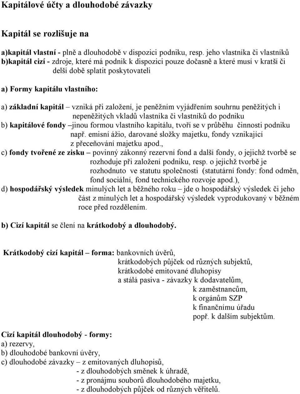 kapitál vzniká při založení, je peněžním vyjádřením souhrnu peněžitých i nepeněžitých vkladů vlastníka či vlastníků do podniku b) kapitálové fondy jinou formou vlastního kapitálu, tvoří se v průběhu