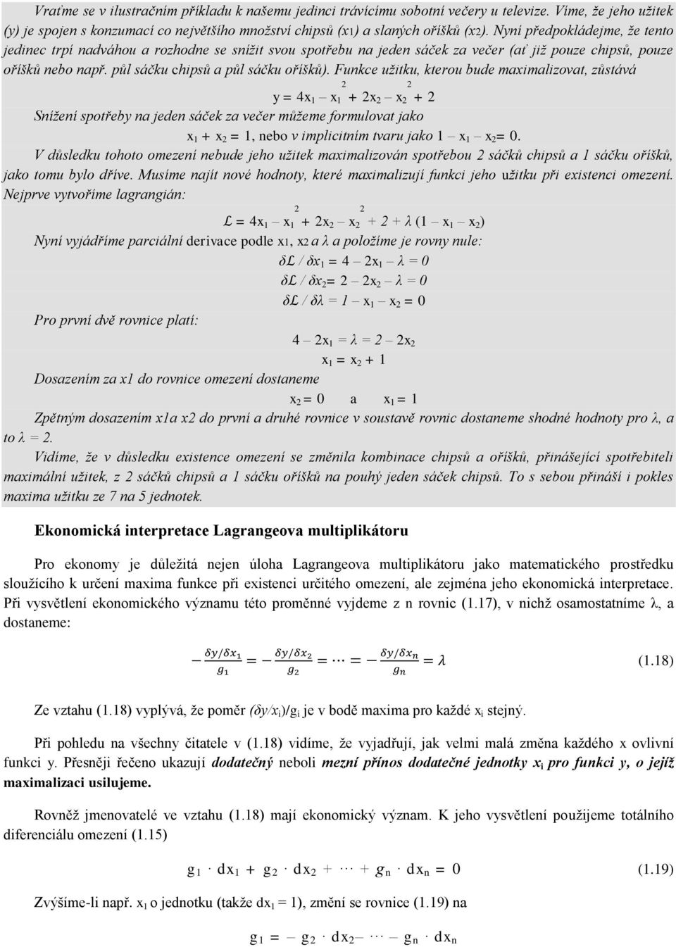 Funkce užitku, kterou bude maximalizovat, zůstává y = 4x 1 x 1 2 + 2x2 x 2 2 + 2 Snížení spotřeby na jeden sáček za večer můžeme formulovat jako x 1 + x 2 = 1, nebo v implicitním tvaru jako 1 x 1 x 2