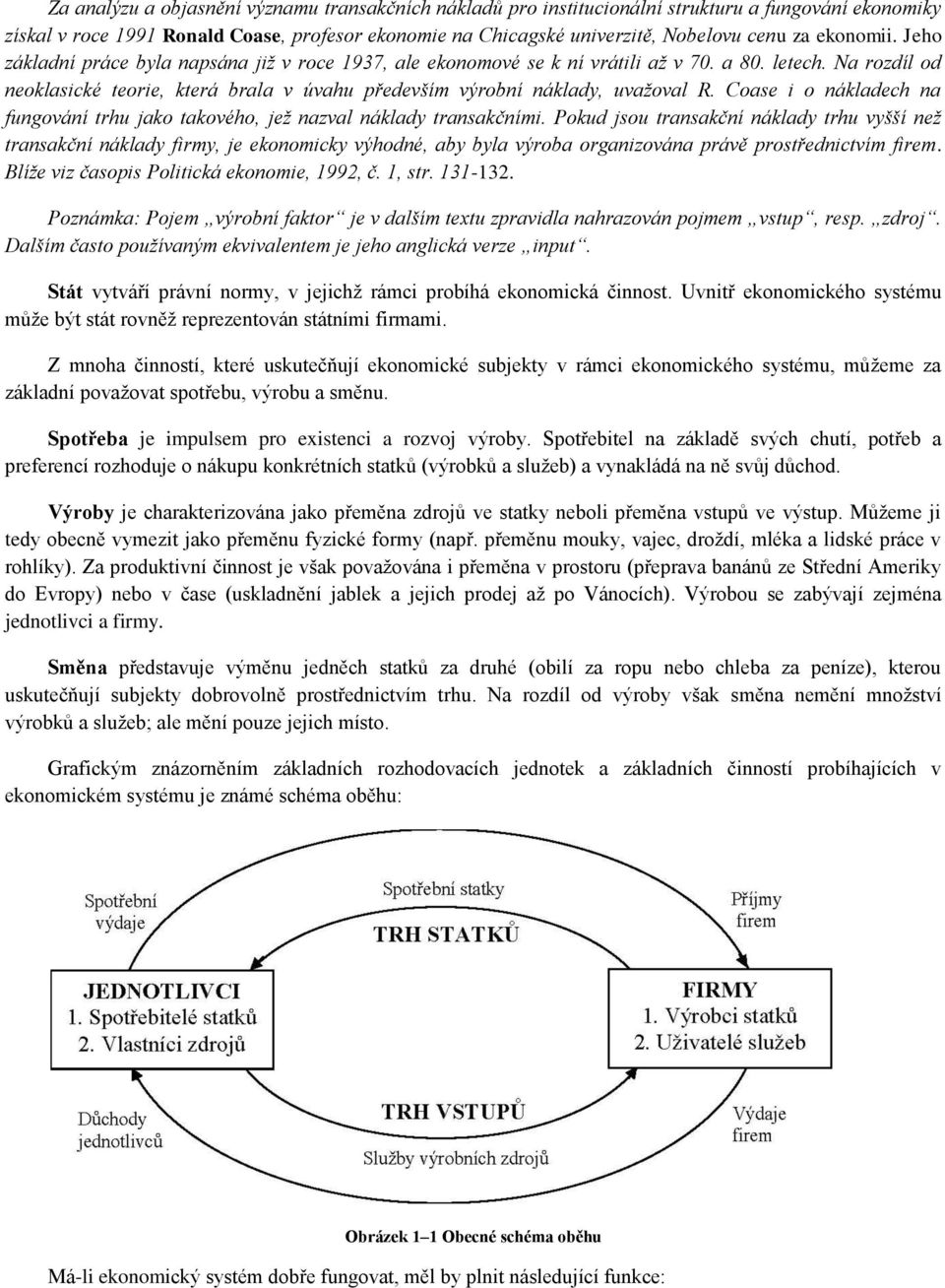 Na rozdíl od neoklasické teorie, která brala v úvahu především výrobní náklady, uvažoval R. Coase i o nákladech na fungování trhu jako takového, jež nazval náklady transakčními.