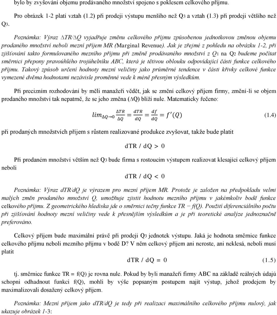 Jak je zřejmé z pohledu na obrázku 1-2, při zjišťování takto formulovaného mezního příjmu při změně prodávaného množství z Q1 na Q2 budeme počítat směrnici přepony pravoúhlého trojúhelníku ABC, která