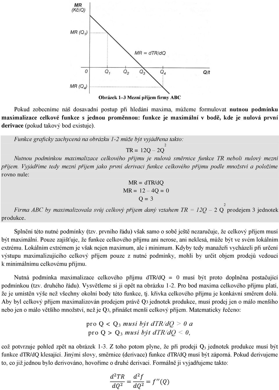 Funkce graficky zachycená na obrázku 1-2 může být vyjádřena takto: TR = 12Q 2Q 2 Nutnou podmínkou maximalizace celkového příjmu je nulová směrnice funkce TR neboli nulový mezní příjem.
