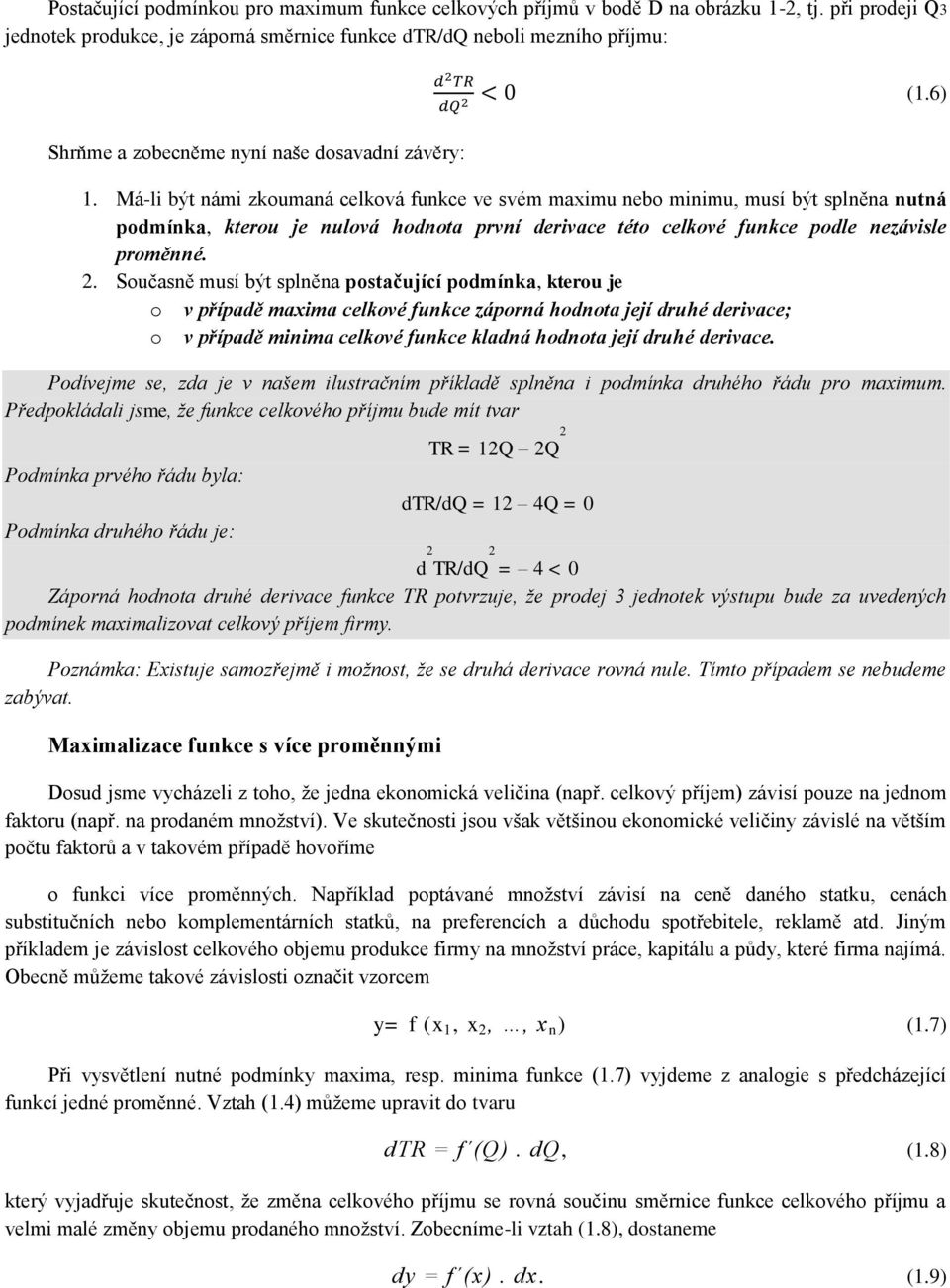 Má-li být námi zkoumaná celková funkce ve svém maximu nebo minimu, musí být splněna nutná podmínka, kterou je nulová hodnota první derivace této celkové funkce podle nezávisle proměnné. 2.