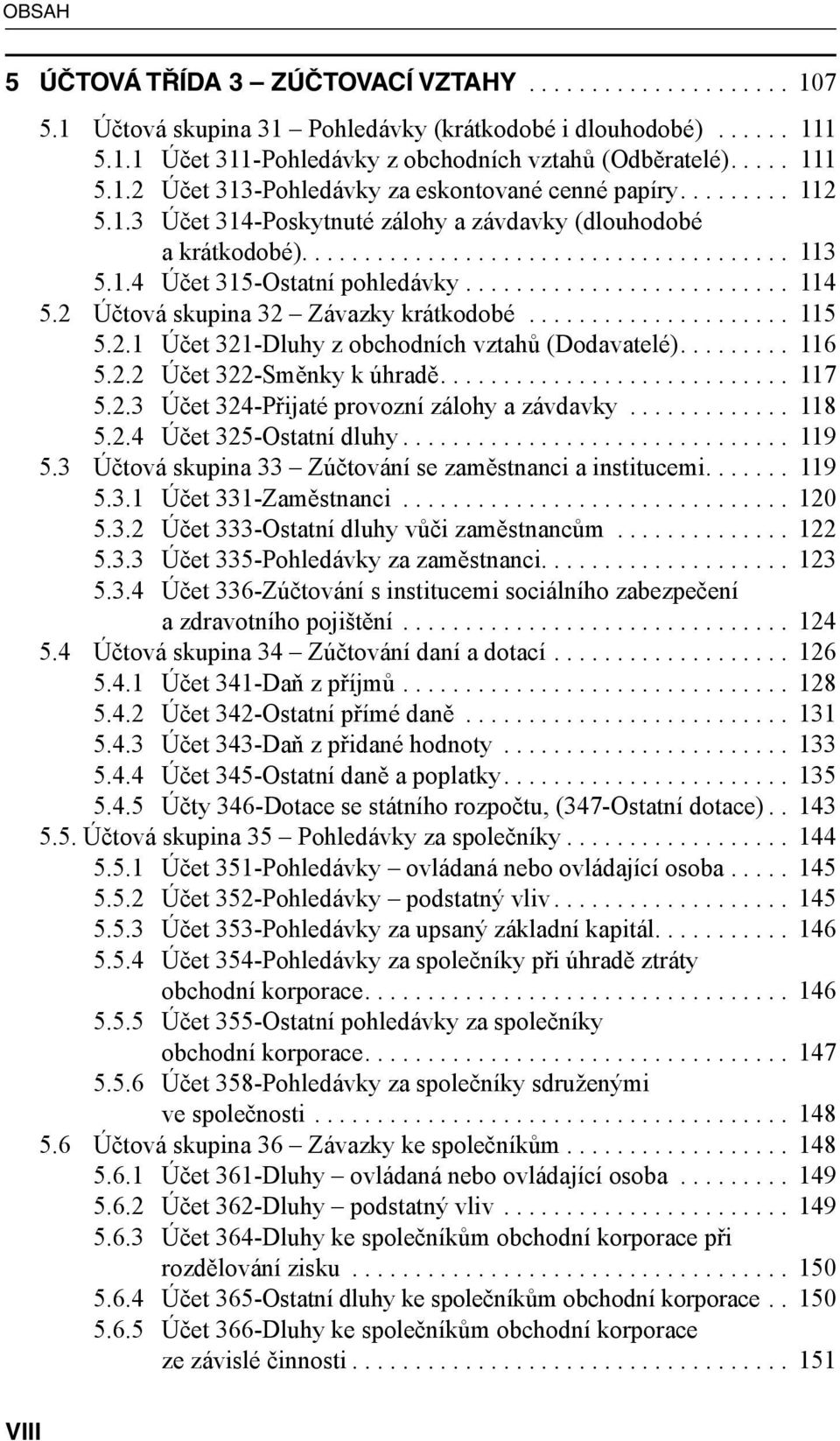 ... 116 5.2.2 Účet 322-Směnky k úhradě.... 117 5.2.3 Účet 324-Přijaté provozní zálohy a závdavky... 118 5.2.4 Účet 325-Ostatní dluhy... 119 5.