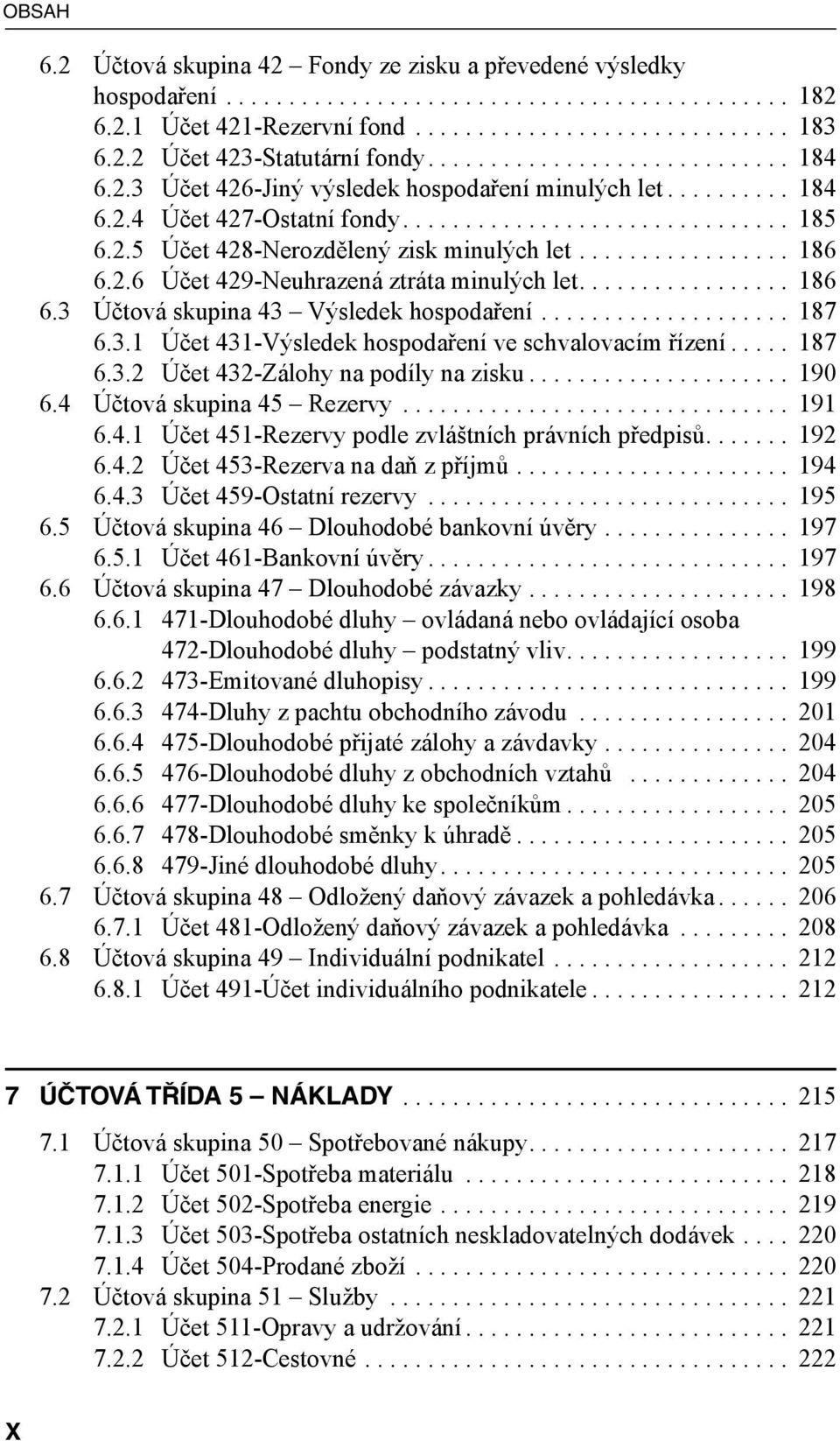 3.1 Účet 431-Výsledek hospodaření ve schvalovacím řízení... 187 6.3.2 Účet 432-Zálohy na podíly na zisku... 190 6.4 Účtová skupina 45 Rezervy... 191 6.4.1 Účet 451-Rezervy podle zvláštních právních předpisů.