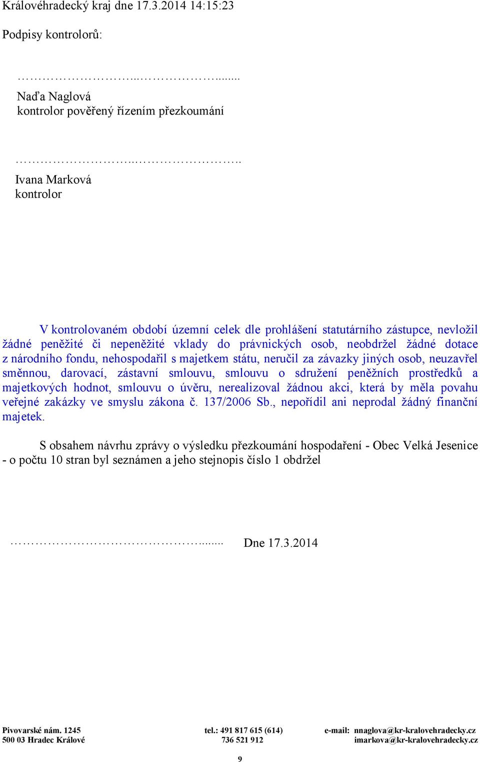 národního fondu, nehospodařil s majetkem státu, neručil za závazky jiných osob, neuzavřel směnnou, darovací, zástavní smlouvu, smlouvu o sdružení peněžních prostředků a majetkových hodnot, smlouvu o