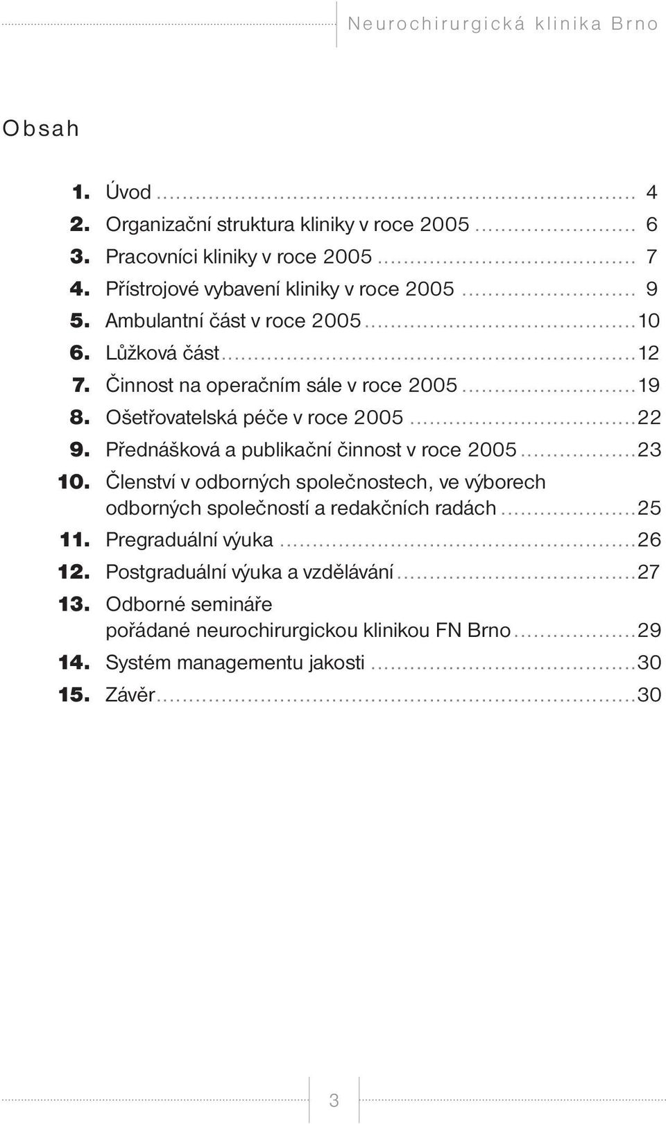Přednášková a publikační činnost v roce 2005... 23 10. Členství v odborných společnostech, ve výborech odborných společností a redakčních radách... 25 11.