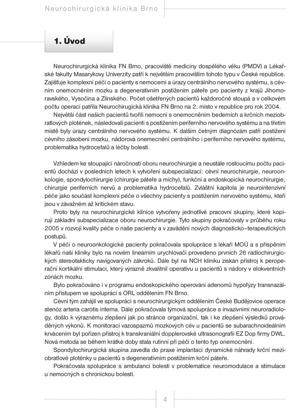 Zlínského. Počet ošetřených pacientů každoročně stoupá a v celkovém počtu operací patřila Neurochirugická klinika FN Brno na 2. místo v republice pro rok 2004.