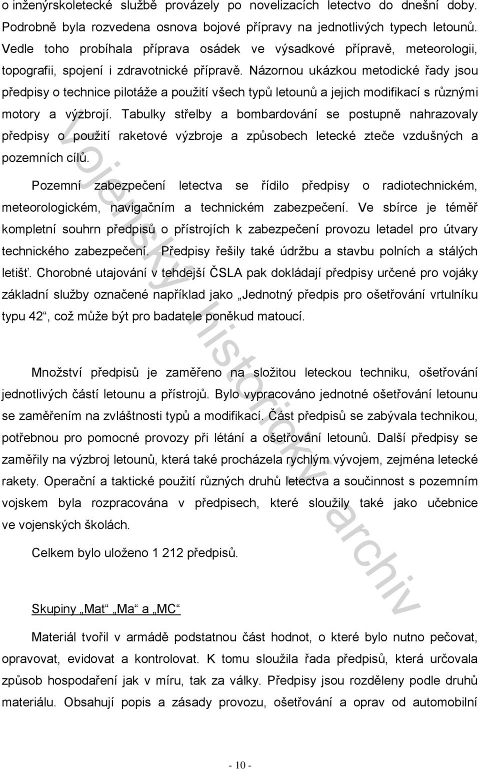 Názornou ukázkou metodické řady jsou předpisy o technice pilotáže a použití všech typů letounů a jejich modifikací s různými motory a výzbrojí.