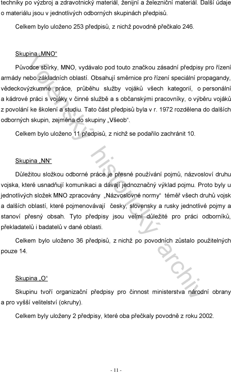 Obsahují směrnice pro řízení speciální propagandy, vědeckovýzkumné práce, průběhu služby vojáků všech kategorií, o personální a kádrové práci s vojáky v činné službě a s občanskými pracovníky, o