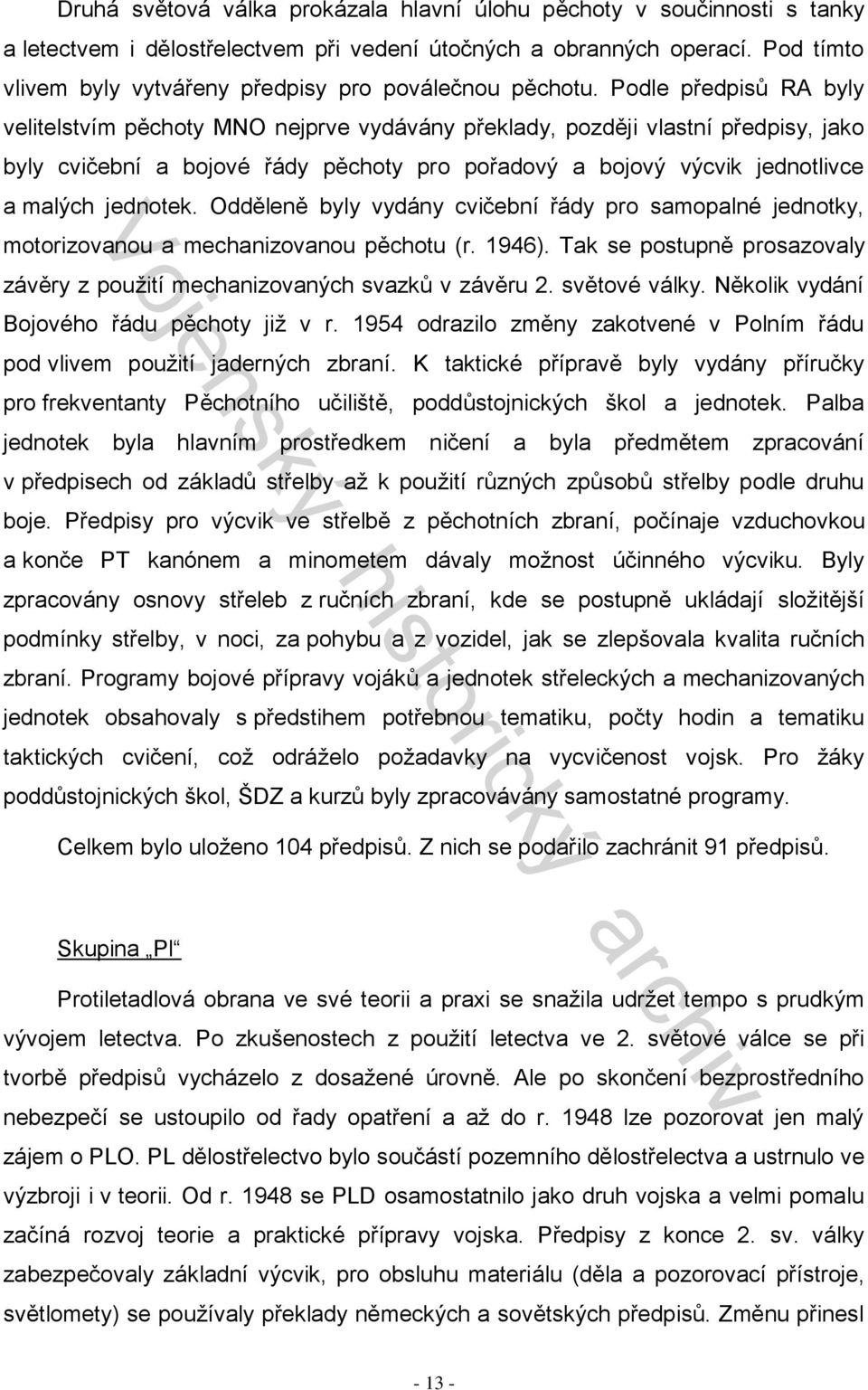 Podle předpisů RA byly velitelstvím pěchoty MNO nejprve vydávány překlady, později vlastní předpisy, jako byly cvičební a bojové řády pěchoty pro pořadový a bojový výcvik jednotlivce a malých